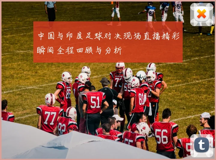 中国与印度足球对决现场直播精彩瞬间全程回顾与分析